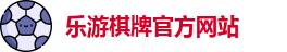 乐游棋牌(中国)官方网站 - LY Board Games